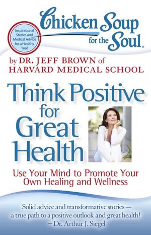 Chicken Soup For The Soul: Think Positive For Great Health